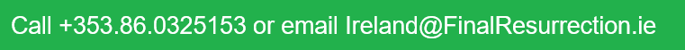 Call FRL on +353.86.0325153 or email Ireland@FinalResurrection.ie